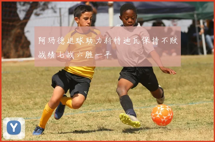 阿玛德进球助力科特迪瓦保持不败战绩七战六胜一平