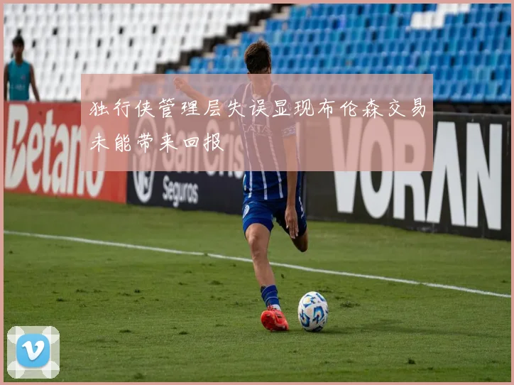 独行侠管理层失误显现布伦森交易未能带来回报